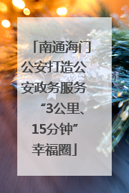 南通海门公安打造公安政务服务“3公里、15分钟”幸福圈