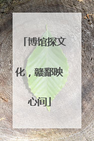 博馆探文化，赣鄱映心间