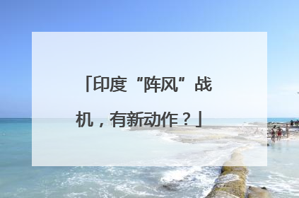 印度“阵风”战机，有新动作？