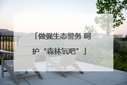 做强生态警务 呵护“森林氧吧”