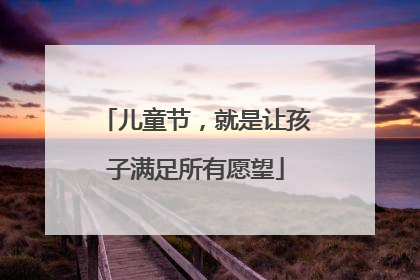 儿童节，就是让孩子满足所有愿望