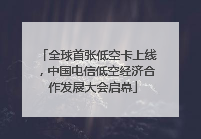 全球首张低空卡上线，中国电信低空经济合作发展大会启幕
