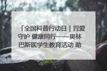 全国科普行动日｜胃爱守护 健康同行——奥林巴斯医学生教育活动 助力消化道早癌防治