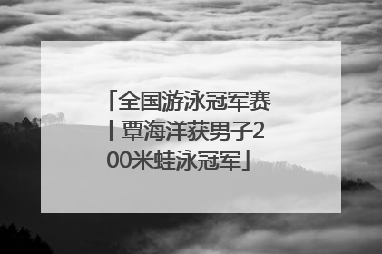 全国游泳冠军赛丨覃海洋获男子200米蛙泳冠军