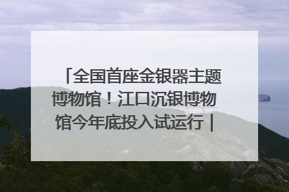 全国首座金银器主题博物馆！江口沉银博物馆今年底投入试运行｜万千气象看四川
