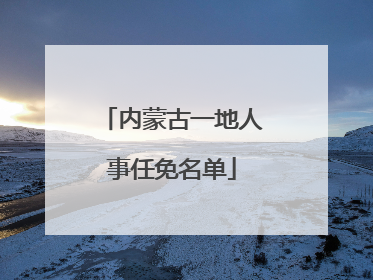 内蒙古一地人事任免名单