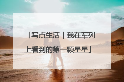 写点生活｜我在军列上看到的第一颗星星