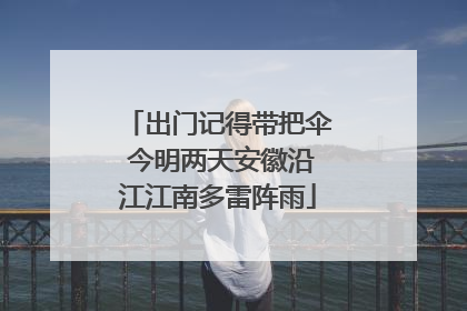 出门记得带把伞 今明两天安徽沿江江南多雷阵雨
