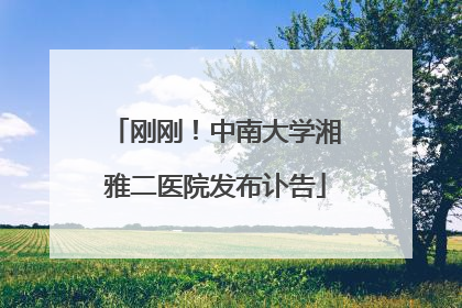 刚刚！中南大学湘雅二医院发布讣告
