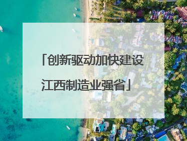 创新驱动加快建设江西制造业强省