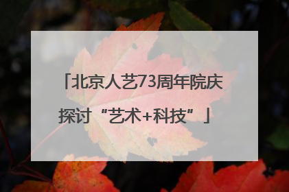北京人艺73周年院庆探讨“艺术+科技”