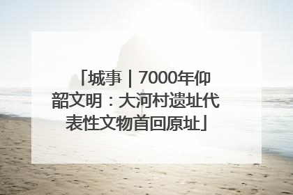 城事｜7000年仰韶文明：大河村遗址代表性文物首回原址