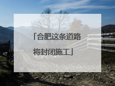合肥这条道路将封闭施工