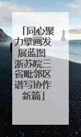 同心聚力擘画发展蓝图 浙苏皖三省毗邻区谱写协作新篇