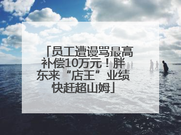 员工遭谩骂最高补偿10万元！胖东来“店王”业绩快赶超山姆