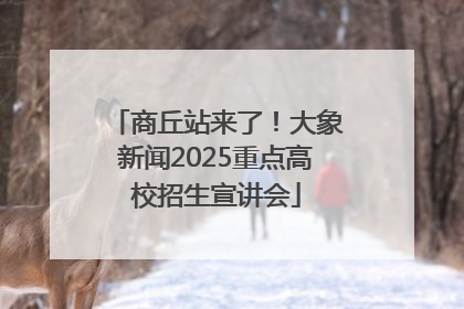 商丘站来了！大象新闻2025重点高校招生宣讲会