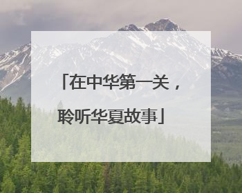在中华第一关，聆听华夏故事