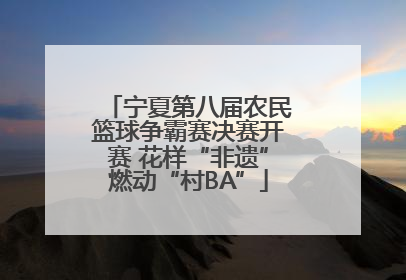 宁夏第八届农民篮球争霸赛决赛开赛 花样“非遗”燃动“村BA”
