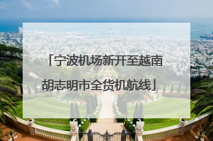 宁波机场新开至越南胡志明市全货机航线