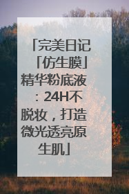 完美日记「仿生膜」精华粉底液：24H不脱妆，打造微光透亮原生肌