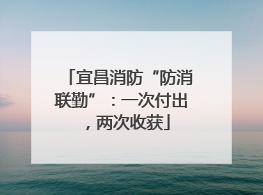 宜昌消防“防消联勤”：一次付出，两次收获