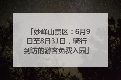 妙峰山景区：6月9日至8月31日，骑行到访的游客免费入园