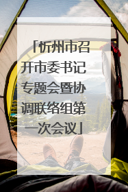 忻州市召开市委书记专题会暨协调联络组第一次会议