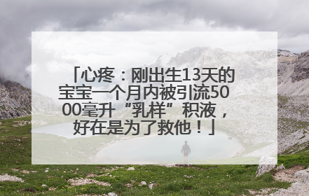 心疼：刚出生13天的宝宝一个月内被引流5000毫升“乳样”积液，好在是为了救他！