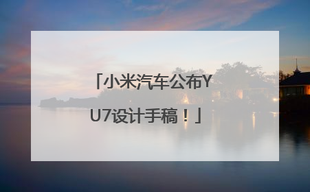 小米汽车公布YU7设计手稿！