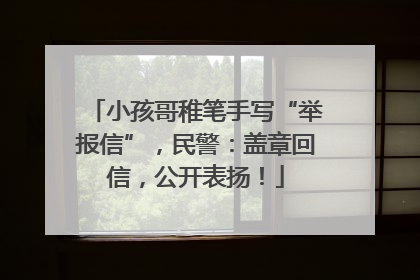 小孩哥稚笔手写“举报信”，民警：盖章回信，公开表扬！