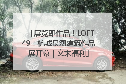 展览即作品！LOFT49，杭城最潮建筑作品展开幕｜文末福利