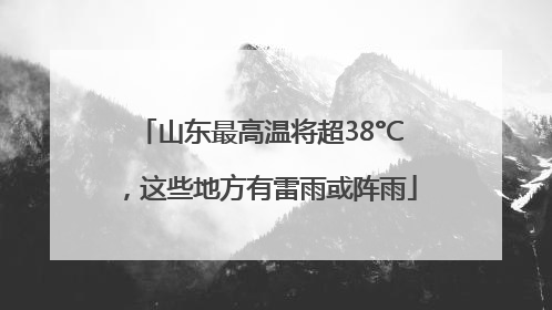 山东最高温将超38°C，这些地方有雷雨或阵雨