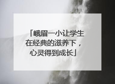 峨眉一小让学生在经典的滋养下，心灵得到成长