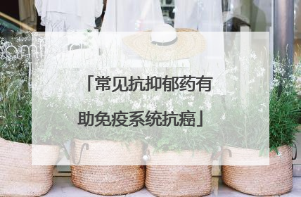 常见抗抑郁药有助免疫系统抗癌