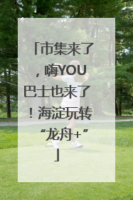 市集来了，嗨YOU巴士也来了！海淀玩转“龙舟+”