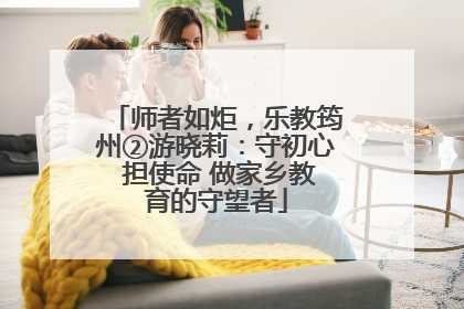 师者如炬，乐教筠州②游晓莉：守初心 担使命 做家乡教育的守望者