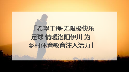 希望工程·无限极快乐足球 情暖洛阳伊川 为乡村体育教育注入活力
