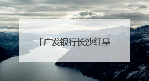 广发银行长沙红星支行开展“金融知识万里行”宣传活动