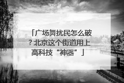 广场舞扰民怎么破？北京这个街道用上高科技“神器”