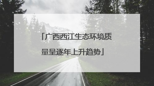 广西西江生态环境质量呈逐年上升趋势