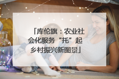 库伦旗：农业社会化服务“托”起乡村振兴新图景