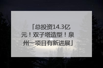 总投资14.3亿元！双子塔造型！泉州一项目有新进展