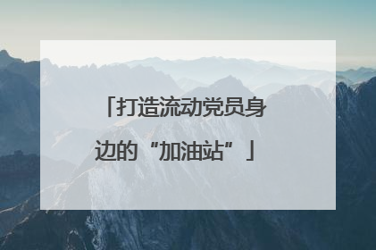 打造流动党员身边的“加油站”