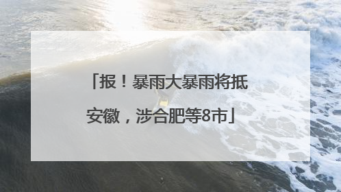报！暴雨大暴雨将抵安徽，涉合肥等8市
