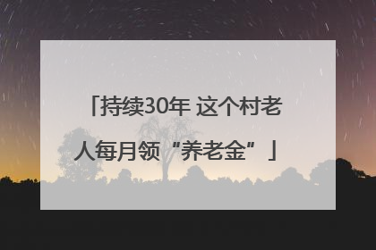 持续30年 这个村老人每月领“养老金”