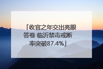 收官之年交出亮眼答卷 临沂禁毒戒断率突破87.4%