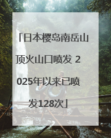 日本樱岛南岳山顶火山口喷发 2025年以来已喷发128次