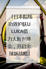 日本院线功效护肤ULUKA借力大阪世博会，开启全球新战略