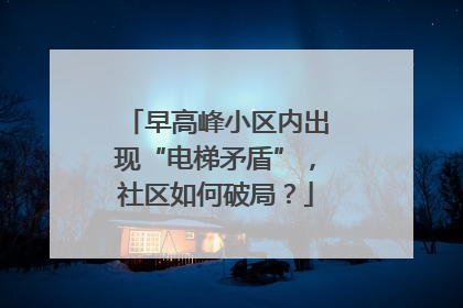 早高峰小区内出现“电梯矛盾”，社区如何破局？