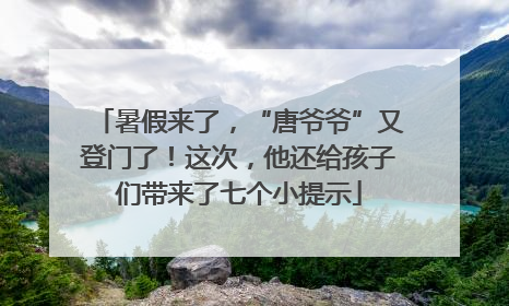 暑假来了，“唐爷爷”又登门了！这次，他还给孩子们带来了七个小提示